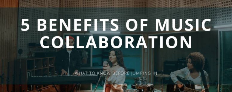  5 BENEFITS OF MUSIC COLLABORATION